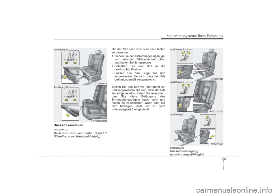 Hyundai H-1 (Grand Starex) 2008  Betriebsanleitung (in German) 39
Sicherheitssysteme Ihres Fahrzeugs
Rücksitz einstellen 
C010301ATQ
Nach vorn und nach hinten (2.und 3.Sitzreihe, ausstattungsabhängig)
Um den Sitz nach vorn oder nach hinten 
zu bewegen: 
1. Zieh