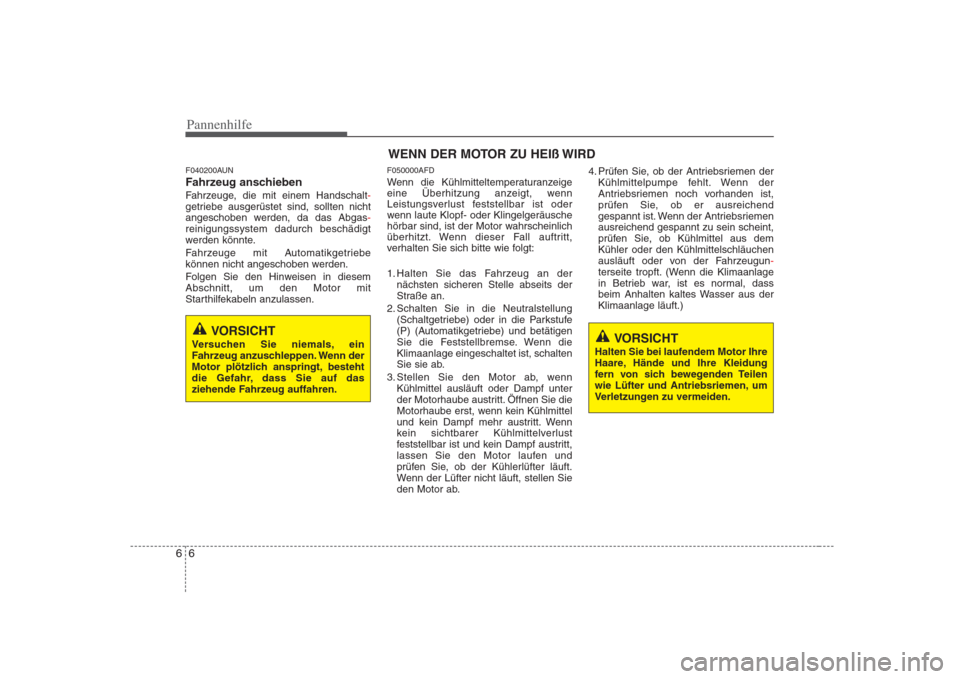 Hyundai H-1 (Grand Starex) 2008 Betriebsanleitung (in German) Pannenhilfe
6
6
F040200AUN
Fahrzeug anschieben
Fahrzeuge, die mit einem Handschalt
-getriebe ausgerüstet sind, sollten nicht
angeschoben werden, da das Abgas-reinigungssystem dadurch beschädigt
w Hyundai H-1 (Grand Starex) 2008 Betriebsanleitung (in German) Pannenhilfe
6
6
F040200AUN
Fahrzeug anschieben
Fahrzeuge, die mit einem Handschalt
-getriebe ausgerüstet sind, sollten nicht
angeschoben werden, da das Abgas-reinigungssystem dadurch beschädigt
w