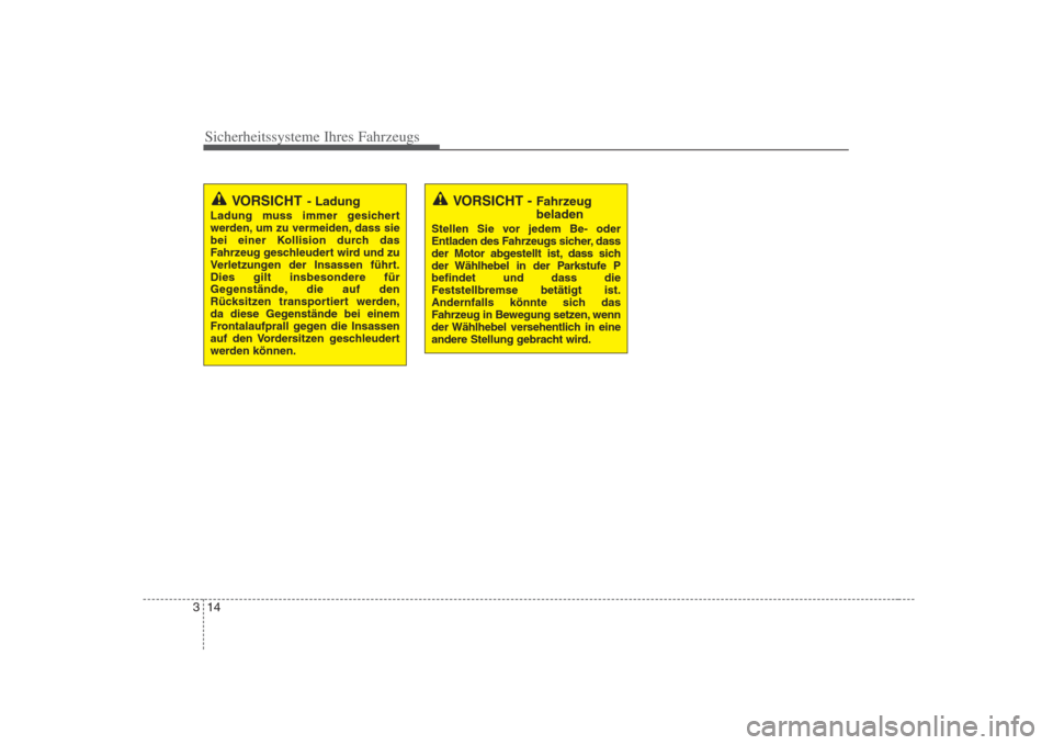 Hyundai H-1 (Grand Starex) 2008  Betriebsanleitung (in German) Sicherheitssysteme Ihres Fahrzeugs
14
3
VORSICHT - Ladung
Ladung muss immer gesichert 
werden, um zu vermeiden, dass sie
bei einer Kollision durch das
Fahrzeug geschleudert wird und zu
Verletzungen de
