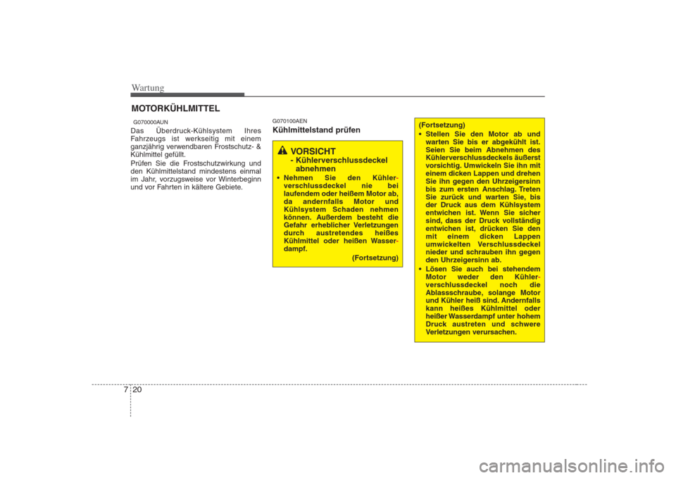 Hyundai H-1 (Grand Starex) 2008 Betriebsanleitung (in German) Wartung
20
7
MOTORKÜHLMITTEL
G070000AUN
Das Überdruck-Kühlsystem Ihres
Fahrzeugs ist werkseitig mit einem
ganzjährig verwendbaren Frostschutz- &Kühlmittel gefüllt.
Prüfen Sie die Frostschutzw Hyundai H-1 (Grand Starex) 2008 Betriebsanleitung (in German) Wartung
20
7
MOTORKÜHLMITTEL
G070000AUN
Das Überdruck-Kühlsystem Ihres
Fahrzeugs ist werkseitig mit einem
ganzjährig verwendbaren Frostschutz- &Kühlmittel gefüllt.
Prüfen Sie die Frostschutzw