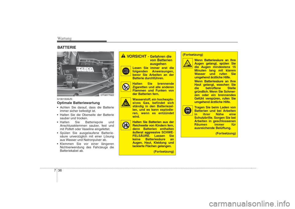 Hyundai H-1 (Grand Starex) 2008 Betriebsanleitung (in German) Wartung
36
7
BATTERIE
G190100AUN
Optimale Batteriewartung
Achten Sie darauf, dass die Batterie immer sicher befestigt ist.
Halten Sie die Oberseite der Batterie sauber und trocken.
Halten Sie Bat Hyundai H-1 (Grand Starex) 2008 Betriebsanleitung (in German) Wartung
36
7
BATTERIE
G190100AUN
Optimale Batteriewartung
Achten Sie darauf, dass die Batterie immer sicher befestigt ist.
Halten Sie die Oberseite der Batterie sauber und trocken.
Halten Sie Bat