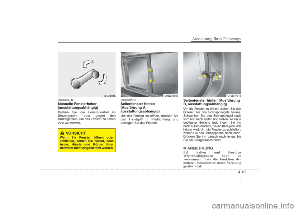 Hyundai H-1 (Grand Starex) 2008 Betriebsanleitung (in German) 421
Ausstattung Ihres Fahrzeugs
D080200AFD
Manuelle Fensterheber (ausstattungsabhängig)
Drehen Sie die Fensterkurbel im
Uhrzeigersinn oder gegen den
Uhrzeigersinn, um das Fenster zu heben
oder zu Hyundai H-1 (Grand Starex) 2008 Betriebsanleitung (in German) 421
Ausstattung Ihres Fahrzeugs
D080200AFD
Manuelle Fensterheber (ausstattungsabhängig)
Drehen Sie die Fensterkurbel im
Uhrzeigersinn oder gegen den
Uhrzeigersinn, um das Fenster zu heben
oder zu
