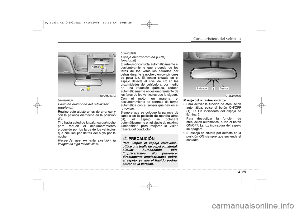 Hyundai H-1 (Grand Starex) 2008  Manual del propietario (in Spanish) 429
Características del vehículo
D140101AUN
Posición día/noche del retrovisor(opcional)
Realice este ajuste antes de arrancar y con la palanca día/noche en la posicióndía. Tire hacia usted de l