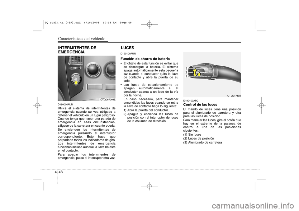 Hyundai H-1 (Grand Starex) 2008 Manual del propietario (in Spanish) Características del vehículo
48
4
D180000AUN
Utilice el sistema de intermitentes de
emergencia cuando se vea obligado a
detener el vehículo en un lugar peligroso.
Cuando tenga que hacer una parad Hyundai H-1 (Grand Starex) 2008 Manual del propietario (in Spanish) Características del vehículo
48
4
D180000AUN
Utilice el sistema de intermitentes de
emergencia cuando se vea obligado a
detener el vehículo en un lugar peligroso.
Cuando tenga que hacer una parad