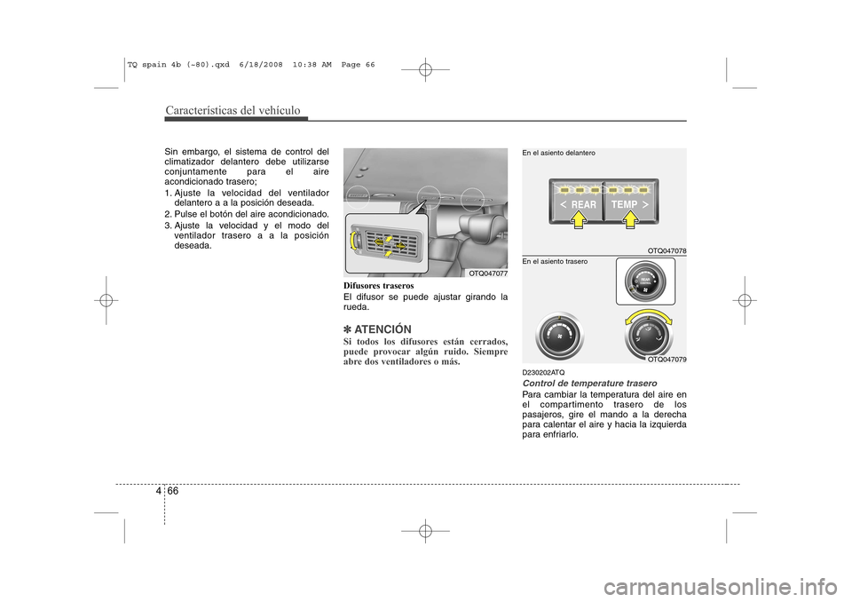 Hyundai H-1 (Grand Starex) 2008  Manual del propietario (in Spanish) Características del vehículo
66
4
Sin embargo, el sistema de control del climatizador delantero debe utilizarse
conjuntamente para el aire
acondicionado trasero; 
1. Ajuste la velocidad del ventilad