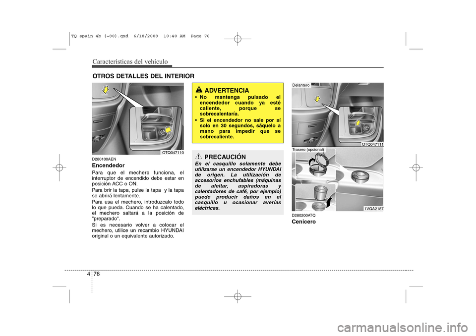 Hyundai H-1 (Grand Starex) 2008 Manual del propietario (in Spanish) Características del vehículo
76
4
OTROS DETALLES DEL INTERIOR
D280100AEN Encendedor
Para que el mechero funciona, el
interruptor de encendido debe estar en
posición ACC o ON.
Para brir la tapa, Hyundai H-1 (Grand Starex) 2008 Manual del propietario (in Spanish) Características del vehículo
76
4
OTROS DETALLES DEL INTERIOR
D280100AEN Encendedor
Para que el mechero funciona, el
interruptor de encendido debe estar en
posición ACC o ON.
Para brir la tapa,