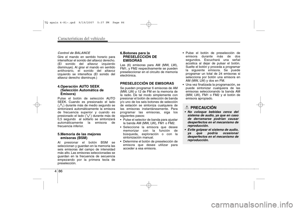Hyundai H-1 (Grand Starex) 2008 Manual del propietario (in Spanish) Características del vehículo
86
4
Control de BALANCE
Gire el mando en sentido horario para
intensificar el sonido del altavoz derecho.
(El sonido del altavoz izquierdo
disminuye). Al girar el mando Hyundai H-1 (Grand Starex) 2008 Manual del propietario (in Spanish) Características del vehículo
86
4
Control de BALANCE
Gire el mando en sentido horario para
intensificar el sonido del altavoz derecho.
(El sonido del altavoz izquierdo
disminuye). Al girar el mando