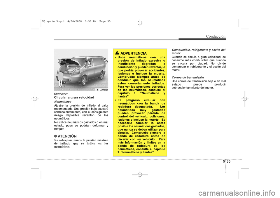 Hyundai H-1 (Grand Starex) 2008 Manual del propietario (in Spanish) 535
Conducción
E110700AUN
Circular a gran velocidad
Neumáticos
Ajustre la presión de inflado al valor
recomendado. Una presión baja causará
sobrecalentamiento, con el consiguiente
riesgo deposi Hyundai H-1 (Grand Starex) 2008 Manual del propietario (in Spanish) 535
Conducción
E110700AUN
Circular a gran velocidad
Neumáticos
Ajustre la presión de inflado al valor
recomendado. Una presión baja causará
sobrecalentamiento, con el consiguiente
riesgo deposi
