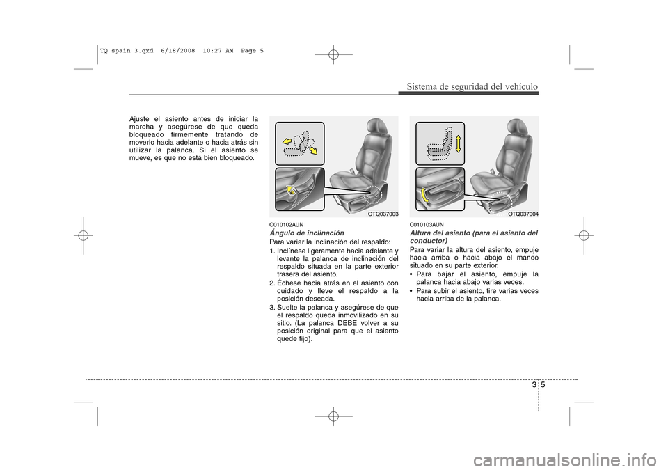 Hyundai H-1 (Grand Starex) 2008 Manual del propietario (in Spanish) 35
Sistema de seguridad del vehículo
Ajuste el asiento antes de iniciar la marcha y asegúrese de que queda
bloqueado firmemente tratando de
moverlo hacia adelante o hacia atrás sin
utilizar la pala Hyundai H-1 (Grand Starex) 2008 Manual del propietario (in Spanish) 35
Sistema de seguridad del vehículo
Ajuste el asiento antes de iniciar la marcha y asegúrese de que queda
bloqueado firmemente tratando de
moverlo hacia adelante o hacia atrás sin
utilizar la pala