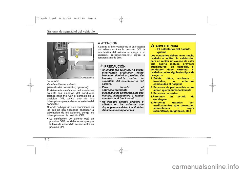 Hyundai H-1 (Grand Starex) 2008 Manual del propietario (in Spanish) Sistema de seguridad del vehículo
6
3
C010107ATQ
Calefacción del asiento
(Asiento del conductor, opcional)
El sistema de calefacción de los asientos calienta los asientos del conductor
cuando hace Hyundai H-1 (Grand Starex) 2008 Manual del propietario (in Spanish) Sistema de seguridad del vehículo
6
3
C010107ATQ
Calefacción del asiento
(Asiento del conductor, opcional)
El sistema de calefacción de los asientos calienta los asientos del conductor
cuando hace