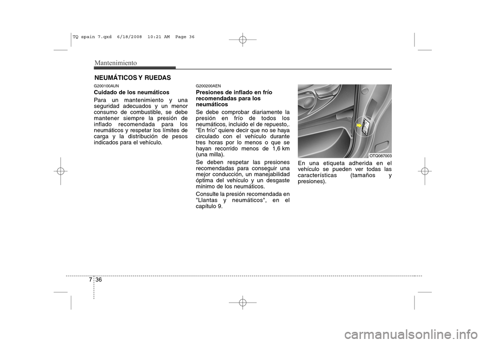 Hyundai H-1 (Grand Starex) 2008 Manual del propietario (in Spanish) Mantenimiento
36
7
NEUMÁTICOS Y RUEDAS
G200100AUN Cuidado de los neumáticos
Para un mantenimiento y una
seguridad adecuados y un menor
consumo de combustible, se debemantener siempre la presión Hyundai H-1 (Grand Starex) 2008 Manual del propietario (in Spanish) Mantenimiento
36
7
NEUMÁTICOS Y RUEDAS
G200100AUN Cuidado de los neumáticos
Para un mantenimiento y una
seguridad adecuados y un menor
consumo de combustible, se debemantener siempre la presión