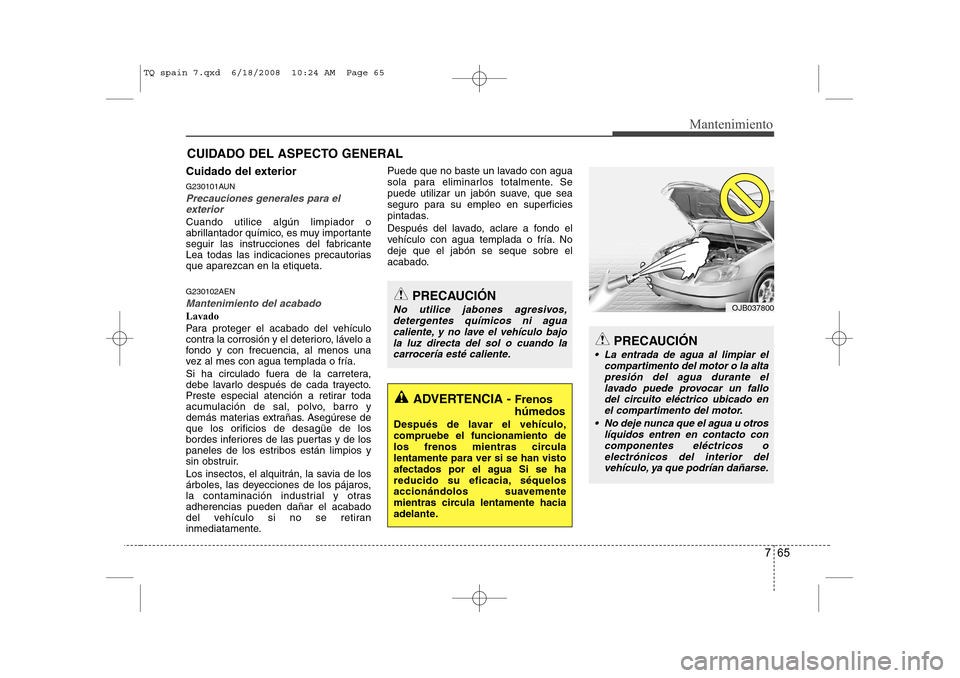Hyundai H-1 (Grand Starex) 2008 Manual del propietario (in Spanish) 765
Mantenimiento
CUIDADO DEL ASPECTO GENERAL
Cuidado del exterior
G230101AUN
Precauciones generales para el exterior
Cuando utilice algún limpiador o
abrillantador químico, es muy importante
segu Hyundai H-1 (Grand Starex) 2008 Manual del propietario (in Spanish) 765
Mantenimiento
CUIDADO DEL ASPECTO GENERAL
Cuidado del exterior
G230101AUN
Precauciones generales para el exterior
Cuando utilice algún limpiador o
abrillantador químico, es muy importante
segu