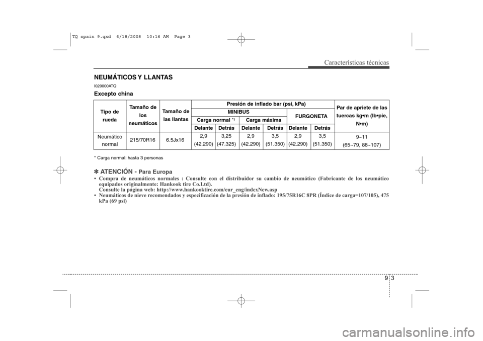 Hyundai H-1 (Grand Starex) 2008  Manual del propietario (in Spanish) 93
Características técnicas
NEUMÁTICOS Y  LLANTAS
I020000ATQ
Excepto china
* Carga normal: hasta 3 personas
✽✽   
ATENCIÓN -  Para Europa
