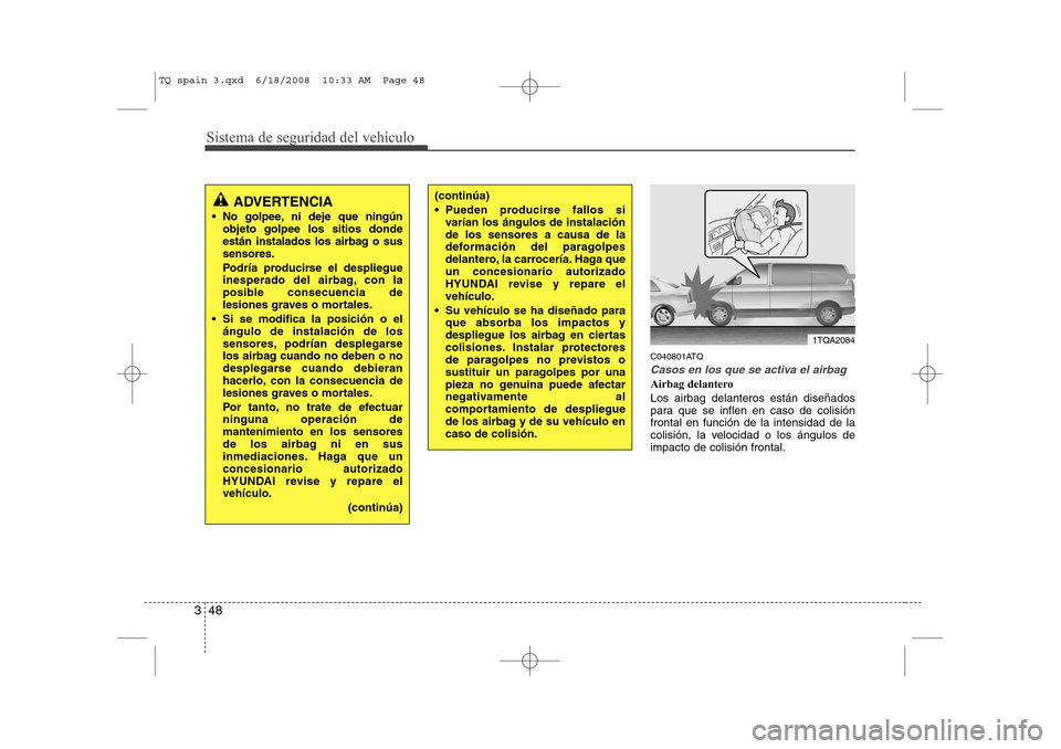 Hyundai H-1 (Grand Starex) 2008  Manual del propietario (in Spanish) Sistema de seguridad del vehículo
48
3
C040801ATQ
Casos en los que se activa el airbag
Airbag delantero Los airbag delanteros están diseñados 
para que se inflen en caso de colisiónfrontal en func