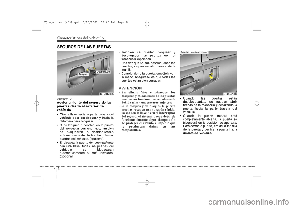 Hyundai H-1 (Grand Starex) 2008  Manual del propietario (in Spanish) Características del vehículo
8
4
D050100ATQ 
Accionamiento del seguro de las 
puertas desde el exterior delvehículo 
 Gire la llave hacia la parte trasera del
vehículo para desbloquear y hacia la