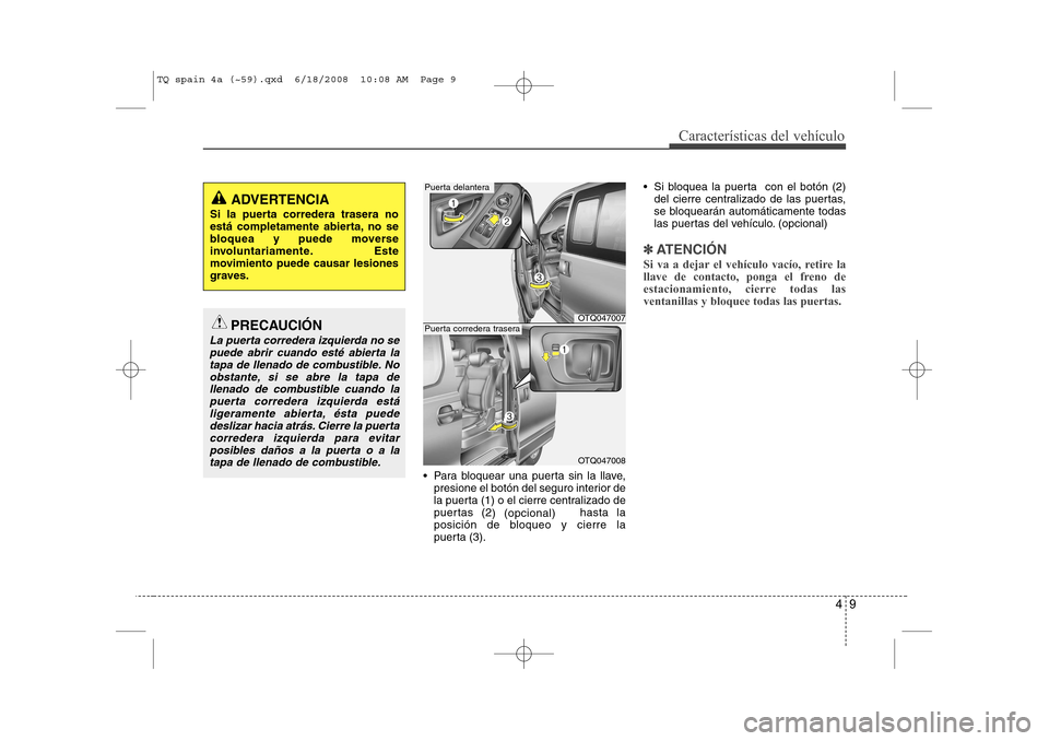 Hyundai H-1 (Grand Starex) 2008 Manual del propietario (in Spanish) 49
Características del vehículo
Para bloquear una puerta sin la llave,presione el botón del seguro interior de
la puerta (1) o el cierre centralizado de
puertas (2 ) (opcional) hasta la
posici Hyundai H-1 (Grand Starex) 2008 Manual del propietario (in Spanish) 49
Características del vehículo
Para bloquear una puerta sin la llave,presione el botón del seguro interior de
la puerta (1) o el cierre centralizado de
puertas (2 ) (opcional) hasta la
posici