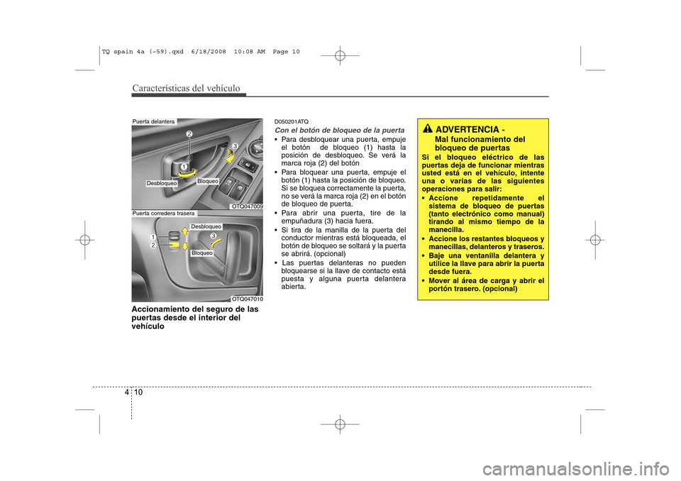 Hyundai H-1 (Grand Starex) 2008 Manual del propietario (in Spanish) Características del vehículo
10
4
Accionamiento del seguro de las
puertas desde el interior delvehículo D050201ATQ
Con el botón de bloqueo de la puerta
Para desbloquear una puerta, empuje
el bo Hyundai H-1 (Grand Starex) 2008 Manual del propietario (in Spanish) Características del vehículo
10
4
Accionamiento del seguro de las
puertas desde el interior delvehículo D050201ATQ
Con el botón de bloqueo de la puerta
Para desbloquear una puerta, empuje
el bo