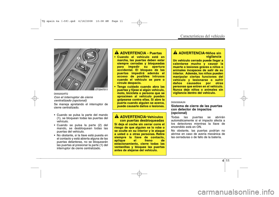 Hyundai H-1 (Grand Starex) 2008 Manual del propietario (in Spanish) 411
Características del vehículo
D050202ATQ
Con el interruptor de cierrecentralizado (opcional)
Se maneja apretando el interruptor de
cierre centralizado.
Cuando se pulsa la parte del mando (1), Hyundai H-1 (Grand Starex) 2008 Manual del propietario (in Spanish) 411
Características del vehículo
D050202ATQ
Con el interruptor de cierrecentralizado (opcional)
Se maneja apretando el interruptor de
cierre centralizado.
Cuando se pulsa la parte del mando (1),