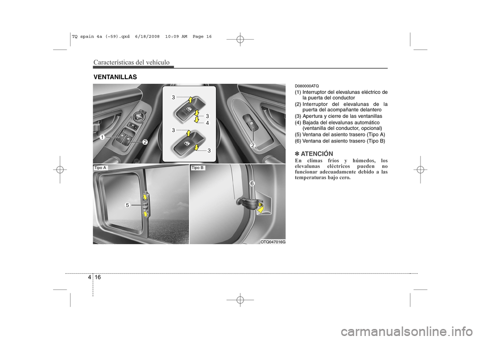 Hyundai H-1 (Grand Starex) 2008  Manual del propietario (in Spanish) Características del vehículo
16
4
D080000ATQ 
(1) Interruptor del elevalunas eléctrico de
la puerta del conductor
(2)  Interruptor del elevalunas de la 
puerta del acompañante delantero
(3) Apertu