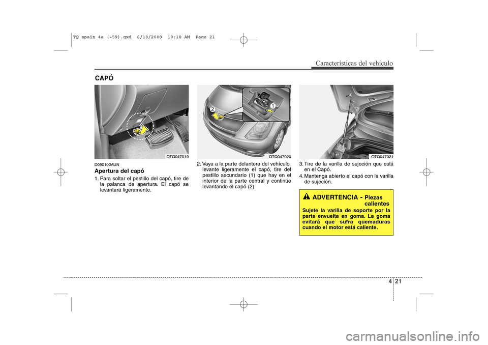 Hyundai H-1 (Grand Starex) 2008  Manual del propietario (in Spanish) 421
Características del vehículo
D090100AUN 
Apertura del capó 
1. Para soltar el pestillo del capó, tire dela palanca de apertura. El capó se 
levantará ligeramente. 2. Vaya a la parte delanter