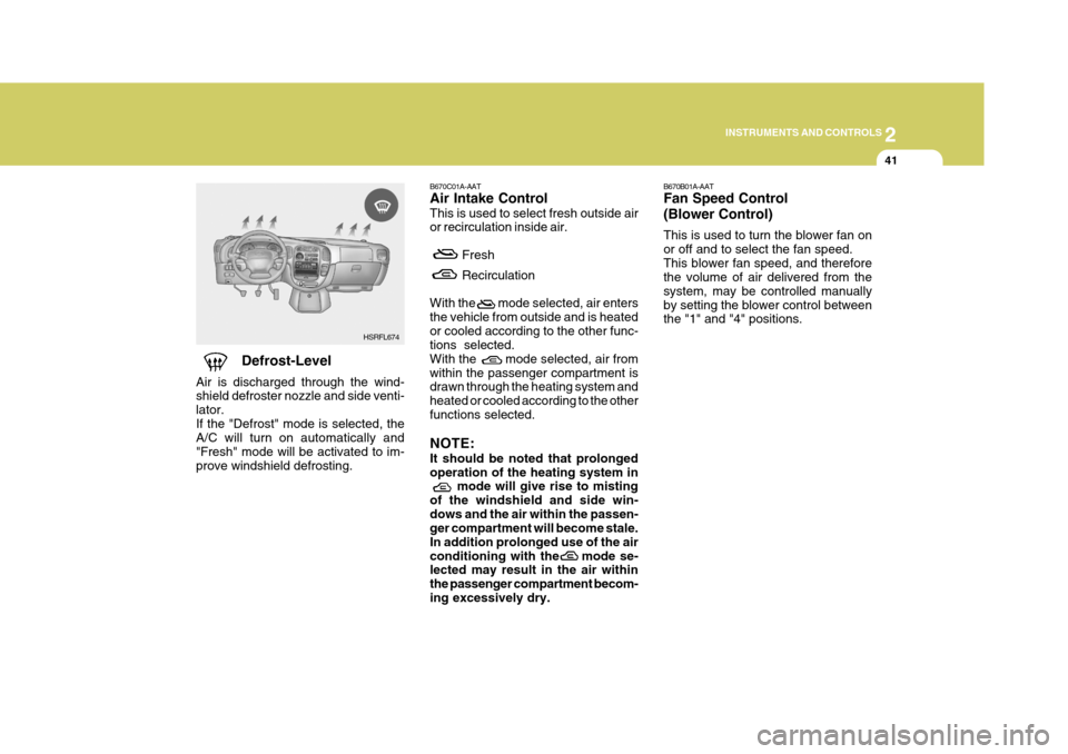 Hyundai H-1 (Grand Starex) 2007 Owners Manual 2
INSTRUMENTS AND CONTROLS
41
B670B01A-AAT Fan Speed Control (Blower Control) This is used to turn the blower fan on or off and to select the fan speed.This blower fan speed, and therefore the volume Hyundai H-1 (Grand Starex) 2007 Owners Manual 2
INSTRUMENTS AND CONTROLS
41
B670B01A-AAT Fan Speed Control (Blower Control) This is used to turn the blower fan on or off and to select the fan speed.This blower fan speed, and therefore the volume