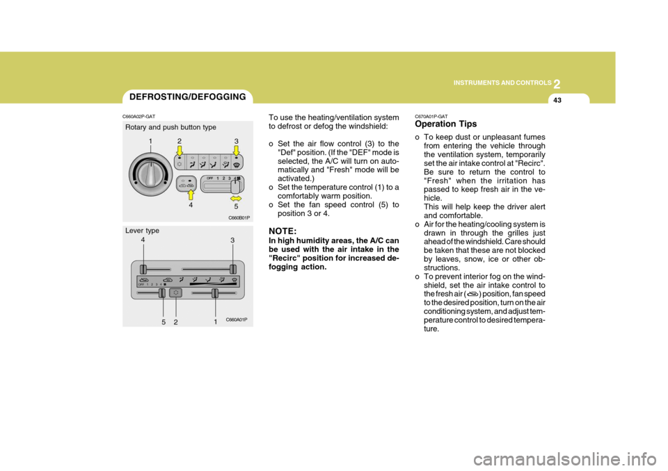Hyundai H-1 (Grand Starex) 2007 Owners Manual 2
INSTRUMENTS AND CONTROLS
43
To use the heating/ventilation system to defrost or defog the windshield:
o Set the air flow control (3) to the
"Def" position. (If the "DEF" mode is selected, the A/C w Hyundai H-1 (Grand Starex) 2007 Owners Manual 2
INSTRUMENTS AND CONTROLS
43
To use the heating/ventilation system to defrost or defog the windshield:
o Set the air flow control (3) to the
"Def" position. (If the "DEF" mode is selected, the A/C w