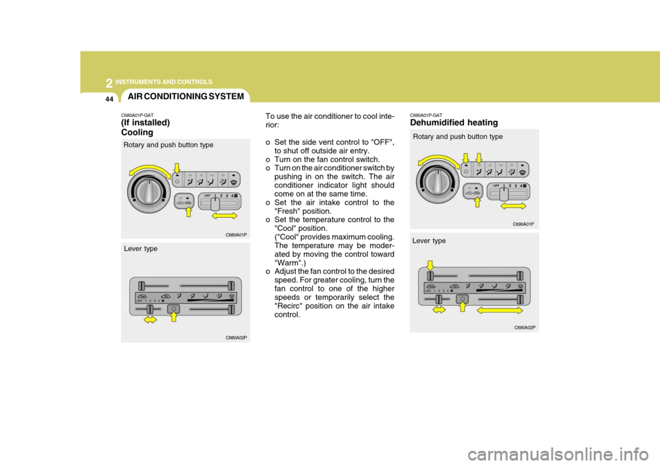 Hyundai H-1 (Grand Starex) 2007  Owners Manual 2 INSTRUMENTS AND CONTROLS
44AIR CONDITIONING SYSTEM
C680A01P-GAT (If installed) Cooling To use the air conditioner to cool inte- rior: 
o Set the side vent control to "OFF",
to shut off outside air e