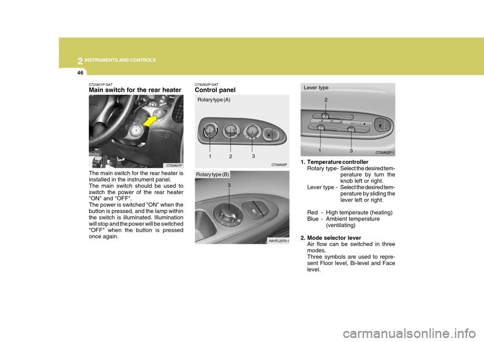 Hyundai H-1 (Grand Starex) 2007  Owners Manual 2 INSTRUMENTS AND CONTROLS
46
C720A01P-GAT Main switch for the rear heater The main switch for the rear heater is installed in the instrument panel. The main switch should be used toswitch the power o