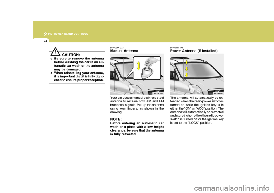 Hyundai H-1 (Grand Starex) 2007  Owners Manual 2 INSTRUMENTS AND CONTROLS
74
B870C01A-GAT Manual Antenna
Your car uses a manual stainless steel antenna to receive both AM and FM broadcast signals. Pull up the antennausing your fingers, as shown in