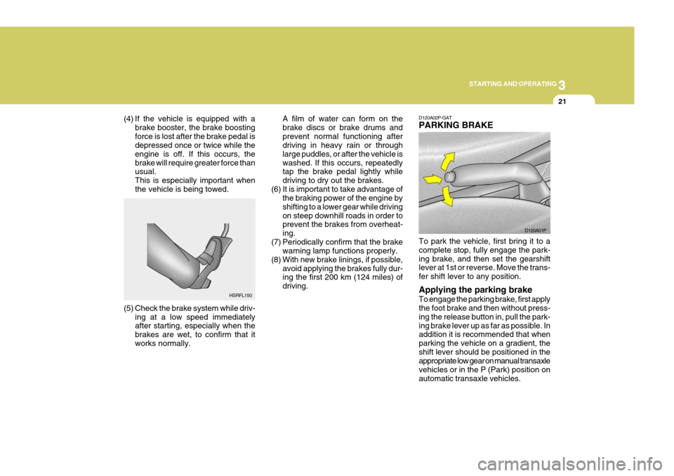 Hyundai H-1 (Grand Starex) 2007 Owners Manual 3
STARTING AND OPERATING
21
(4) If the vehicle is equipped with a
brake booster, the brake boosting force is lost after the brake pedal is depressed once or twice while the engine is off. If this occu Hyundai H-1 (Grand Starex) 2007 Owners Manual 3
STARTING AND OPERATING
21
(4) If the vehicle is equipped with a
brake booster, the brake boosting force is lost after the brake pedal is depressed once or twice while the engine is off. If this occu