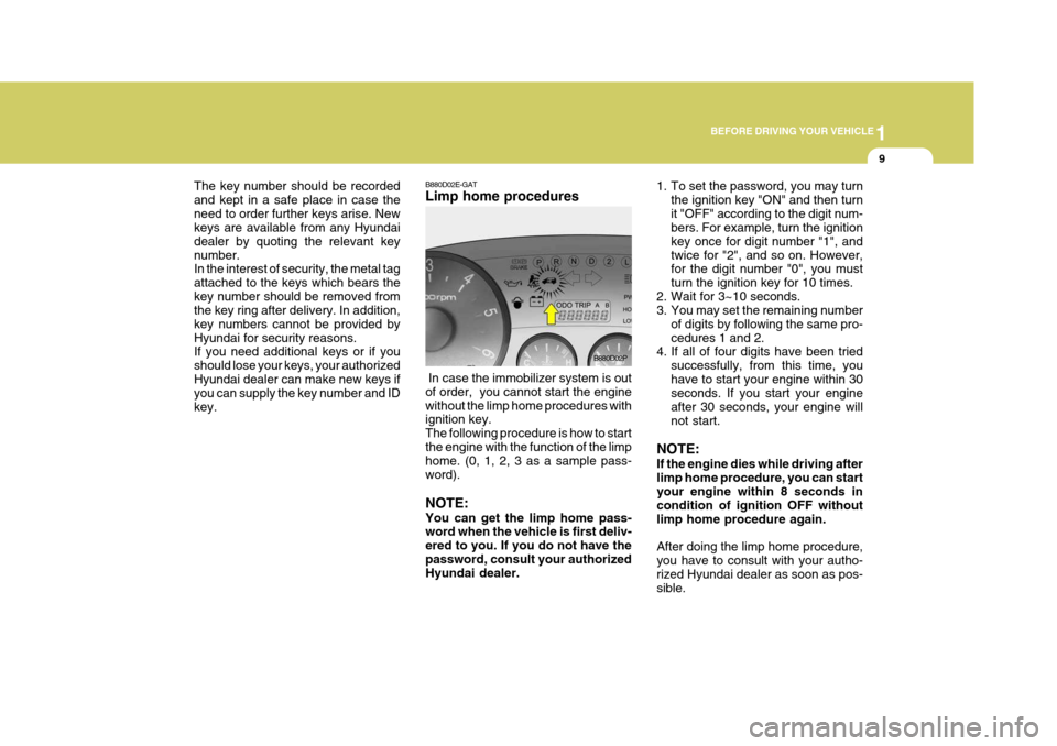 Hyundai H-1 (Grand Starex) 2007  Owners Manual 1
BEFORE DRIVING YOUR VEHICLE
9
The key number should be recorded and kept in a safe place in case theneed to order further keys arise. New keys are available from any Hyundai dealer by quoting the re