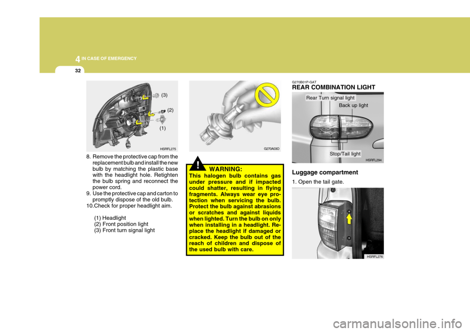 Hyundai H-1 (Grand Starex) 2007 Owners Manual 44IN CASE OF EMERGENCY
32
8. Remove the protective cap from the
replacement bulb and install the new bulb by matching the plastic base with the headlight hole. Retighten the bulb spring and reconnect Hyundai H-1 (Grand Starex) 2007 Owners Manual 44IN CASE OF EMERGENCY
32
8. Remove the protective cap from the
replacement bulb and install the new bulb by matching the plastic base with the headlight hole. Retighten the bulb spring and reconnect
