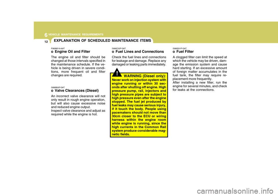 Hyundai H-1 (Grand Starex) 2007  Owners Manual 6VEHICLE MAINTENANCE REQUIREMENTS
12EXPLANATION OF SCHEDULED MAINTENANCE ITEMS
F060M01A-AAT 
o Engine Oil and Filter The engine oil and filter should be changed at those intervals specified in the mai