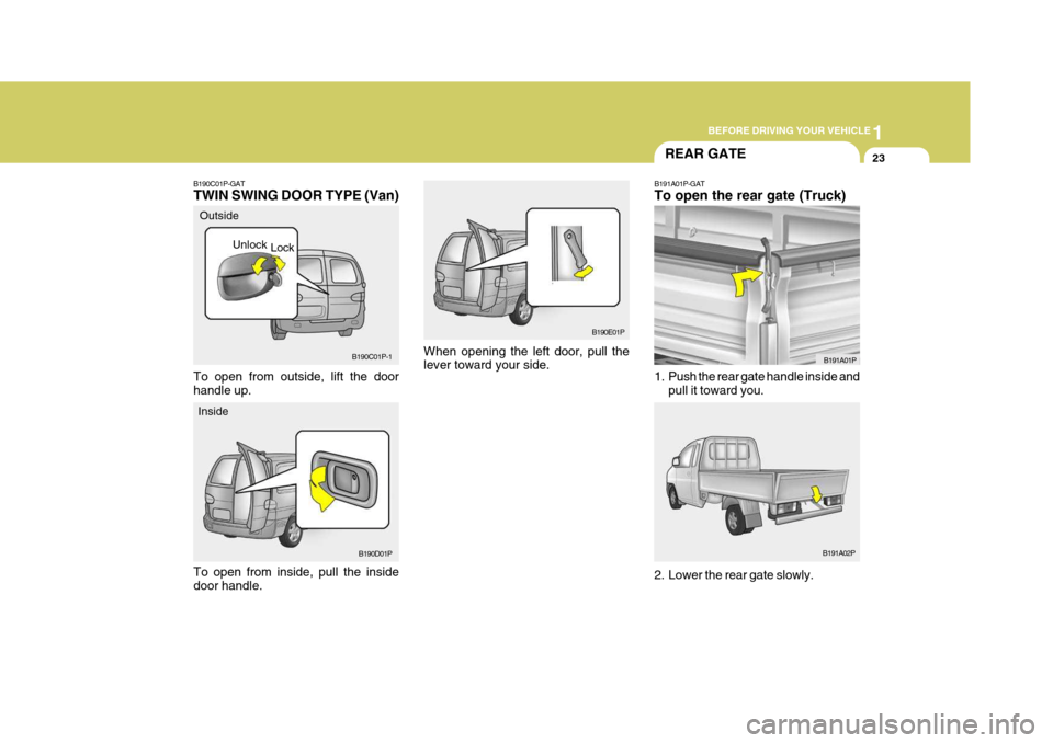 Hyundai H-1 (Grand Starex) 2007  Owners Manual 1
BEFORE DRIVING YOUR VEHICLE
23
B190E01P
When opening the left door, pull the lever toward your side.
B190C01P-GAT TWIN SWING DOOR TYPE (Van) To open from inside, pull the inside door handle. Outside