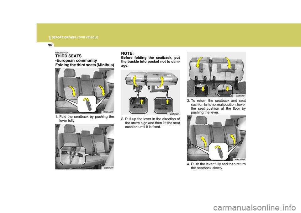 Hyundai H-1 (Grand Starex) 2007  Owners Manual 1BEFORE DRIVING YOUR VEHICLE
36
B310B02P-EAT THIRD SEATS -European communityFolding the third seats (Minibus) 
1. Fold the seatback by pushing the
lever fully.   B320A07PNOTE: Before folding the seatb