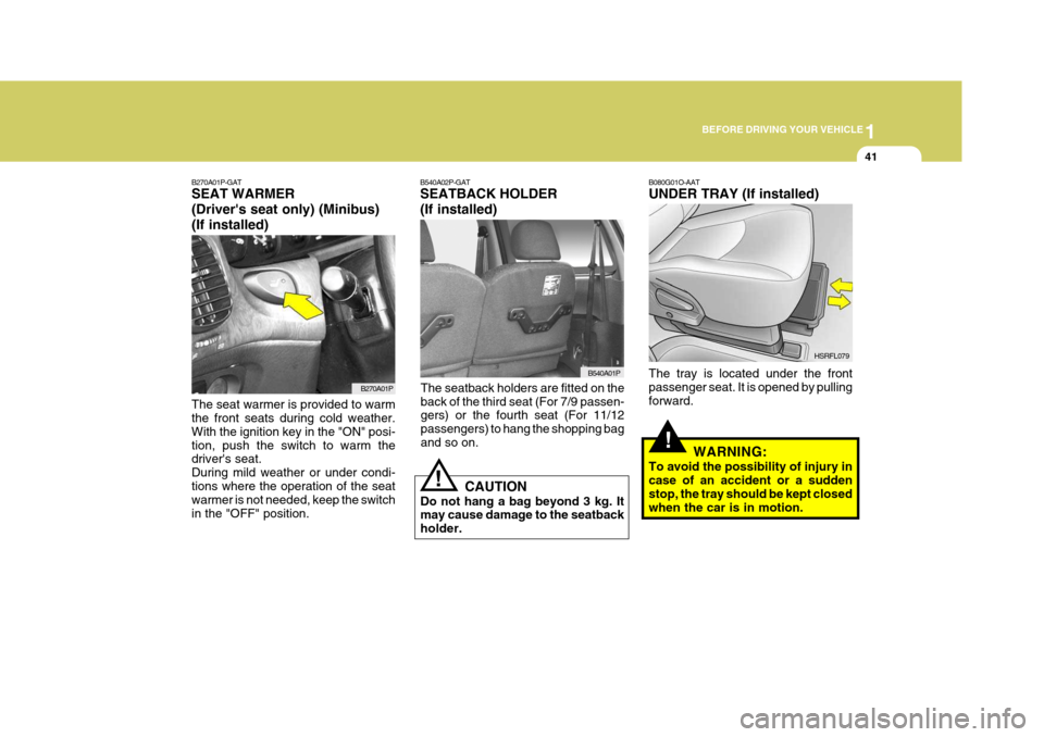 Hyundai H-1 (Grand Starex) 2007  Owners Manual 1
BEFORE DRIVING YOUR VEHICLE
41
B270A01P-GAT SEAT WARMER (Drivers seat only) (Minibus)(If installed) The seat warmer is provided to warm the front seats during cold weather. With the ignition key in
