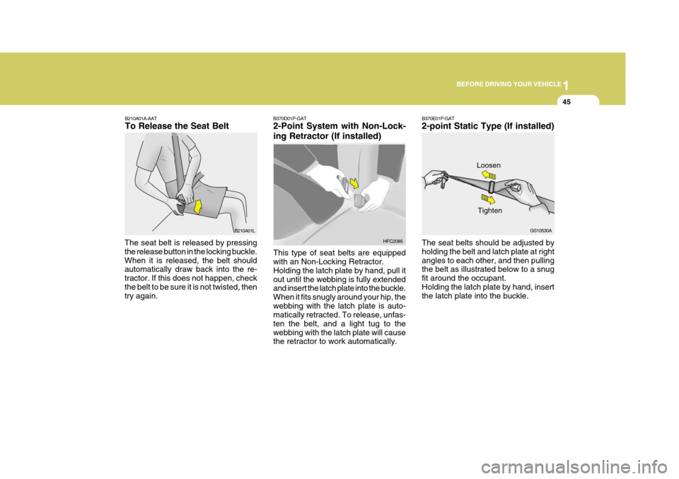 Hyundai H-1 (Grand Starex) 2007  Owners Manual 1
BEFORE DRIVING YOUR VEHICLE
45
B210A01A-AAT To Release the Seat Belt
The seat belt is released by pressing the release button in the locking buckle.When it is released, the belt should automatically
