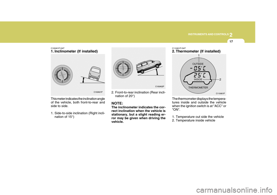 Hyundai H-1 (Grand Starex) 2007  Owners Manual 2
INSTRUMENTS AND CONTROLS
17
C100A01P-GAT 
1. Inclinometer (If installed) This meter indicates the inclination angle of the vehicle, both front-to-rear and side to side. 
1. Side-to-side inclination 