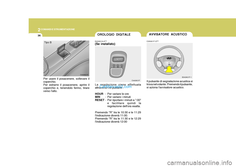 Hyundai H-1 (Grand Starex) 2007  Manuale del proprietario (in Italian) 2COMANDI E STRUMENTAZIONE
36
B400A01A-ATT (Se installato)
La regolazione viene effettuata attraverso tre pulsanti : HOUR - Per variare le ore
MIN - Per variare i minuti
RESET - Per riportare i minuti 