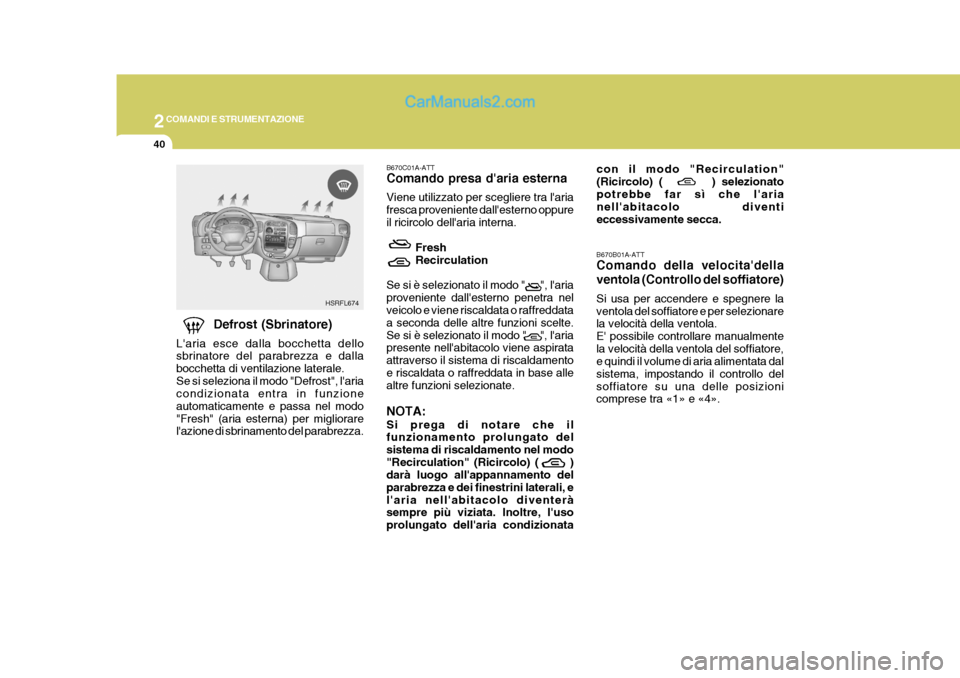 Hyundai H-1 (Grand Starex) 2007 Manuale del proprietario (in Italian) 2COMANDI E STRUMENTAZIONE
40
B670B01A-ATT Comando della velocitadella ventola (Controllo del soffiatore) Si usa per accendere e spegnere la ventola del soffiatore e per selezionare la velocità della Hyundai H-1 (Grand Starex) 2007 Manuale del proprietario (in Italian) 2COMANDI E STRUMENTAZIONE
40
B670B01A-ATT Comando della velocitadella ventola (Controllo del soffiatore) Si usa per accendere e spegnere la ventola del soffiatore e per selezionare la velocità della