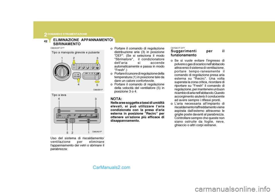 Hyundai H-1 (Grand Starex) 2007 Manuale del proprietario (in Italian) 2COMANDI E STRUMENTAZIONE
42
o Portare il comando di regolazione
distribuzione aria (3) in posizione
"DEF". (Se si seleziona il modo "Sbrinatore", il condizionatore dellaria si accendeautomaticamen Hyundai H-1 (Grand Starex) 2007 Manuale del proprietario (in Italian) 2COMANDI E STRUMENTAZIONE
42
o Portare il comando di regolazione
distribuzione aria (3) in posizione
"DEF". (Se si seleziona il modo "Sbrinatore", il condizionatore dellaria si accendeautomaticamen
