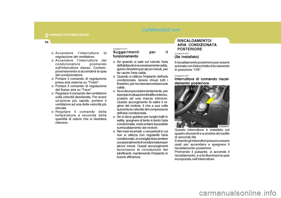 Hyundai H-1 (Grand Starex) 2007 Manuale del proprietario (in Italian) 2COMANDI E STRUMENTAZIONE
44
C720A01P-GTT Interruttore di comando riscal- damento posteriore Questo interruttore è installato sul quadro strumenti e a sinistra del sedile di seconda fila. Entrambi gl Hyundai H-1 (Grand Starex) 2007 Manuale del proprietario (in Italian) 2COMANDI E STRUMENTAZIONE
44
C720A01P-GTT Interruttore di comando riscal- damento posteriore Questo interruttore è installato sul quadro strumenti e a sinistra del sedile di seconda fila. Entrambi gl