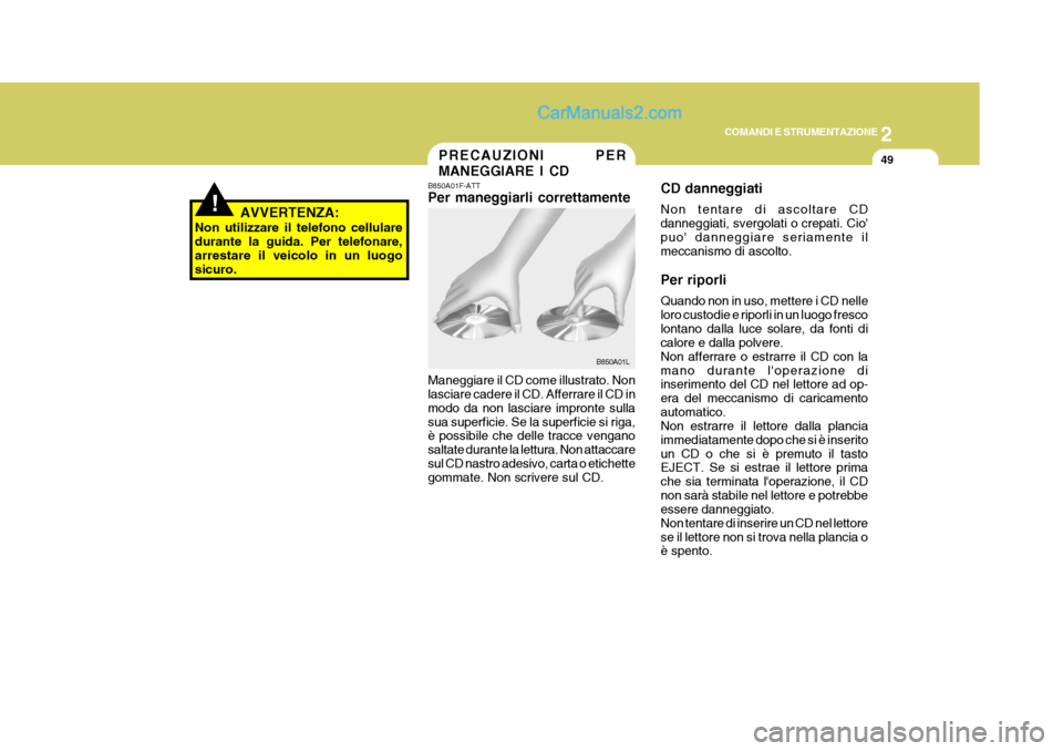 Hyundai H-1 (Grand Starex) 2007 Manuale del proprietario (in Italian) 2
COMANDI E STRUMENTAZIONE
49
B850A01F-ATT Per maneggiarli correttamente Maneggiare il CD come illustrato. Non lasciare cadere il CD. Afferrare il CD in modo da non lasciare impronte sullasua superfic Hyundai H-1 (Grand Starex) 2007 Manuale del proprietario (in Italian) 2
COMANDI E STRUMENTAZIONE
49
B850A01F-ATT Per maneggiarli correttamente Maneggiare il CD come illustrato. Non lasciare cadere il CD. Afferrare il CD in modo da non lasciare impronte sullasua superfic
