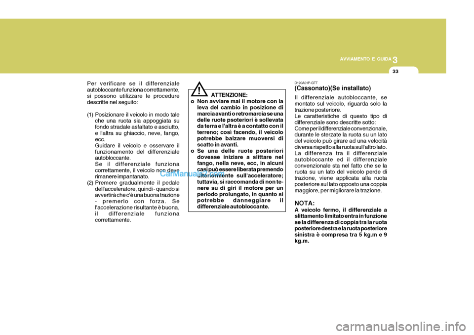 Hyundai H-1 (Grand Starex) 2007 Manuale del proprietario (in Italian) 3
AVVIAMENTO E GUIDA
33
ATTENZIONE:
o Non avviare mai il motore con la leva del cambio in posizione di marcia avanti o retromarcia se unadelle ruote psoteriori è sollevata da terra e laltra è a con Hyundai H-1 (Grand Starex) 2007 Manuale del proprietario (in Italian) 3
AVVIAMENTO E GUIDA
33
ATTENZIONE:
o Non avviare mai il motore con la leva del cambio in posizione di marcia avanti o retromarcia se unadelle ruote psoteriori è sollevata da terra e laltra è a con