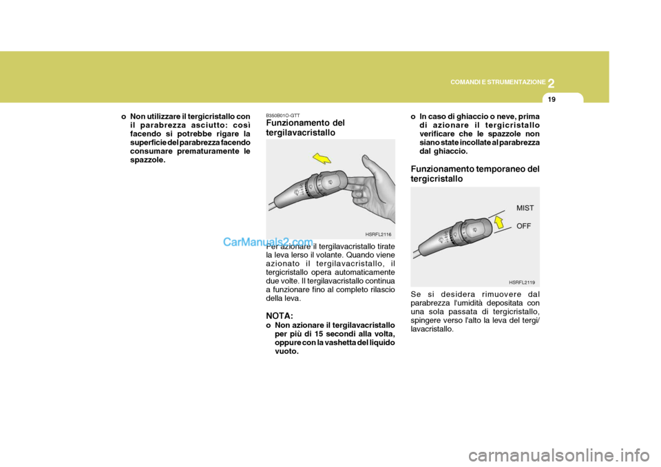 Hyundai H-1 (Grand Starex) 2007  Manuale del proprietario (in Italian) 2
COMANDI E STRUMENTAZIONE
19
B350B01O-GTT Funzionamento del tergilavacristallo Per azionare il tergilavacristallo tirate la leva lerso il volante. Quando viene azionato il tergilavacristallo, iltergi