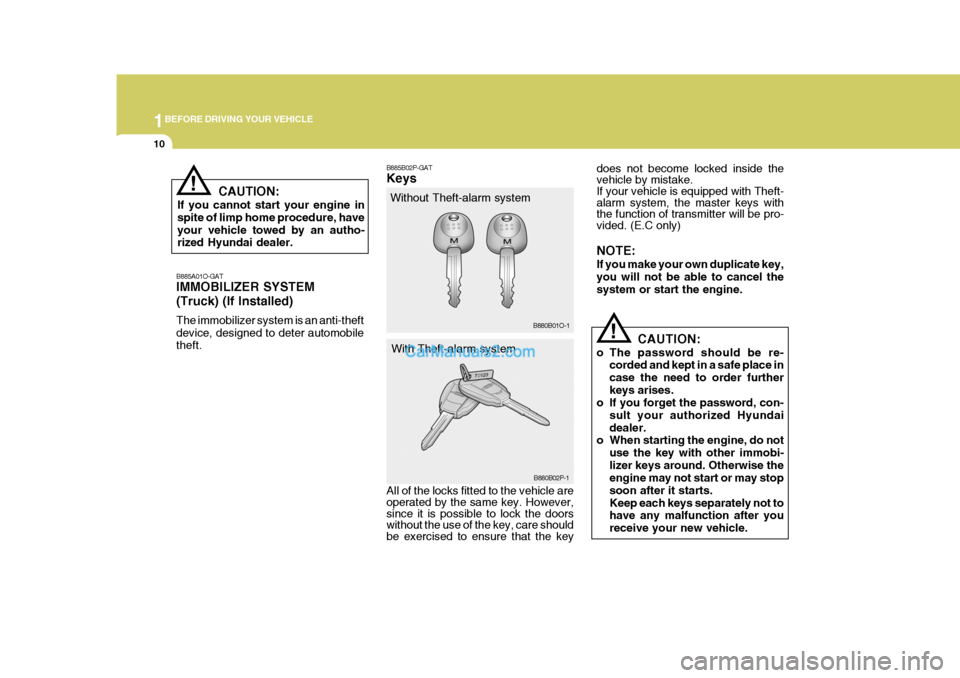 Hyundai H-1 (Grand Starex) 2006 Owners Manual 1BEFORE DRIVING YOUR VEHICLE
10
!
B885A01O-GAT IMMOBILIZER SYSTEM (Truck) (If Installed) The immobilizer system is an anti-theft device, designed to deter automobile theft. B885B02P-GAT Keys
Without T Hyundai H-1 (Grand Starex) 2006 Owners Manual 1BEFORE DRIVING YOUR VEHICLE
10
!
B885A01O-GAT IMMOBILIZER SYSTEM (Truck) (If Installed) The immobilizer system is an anti-theft device, designed to deter automobile theft. B885B02P-GAT Keys
Without T
