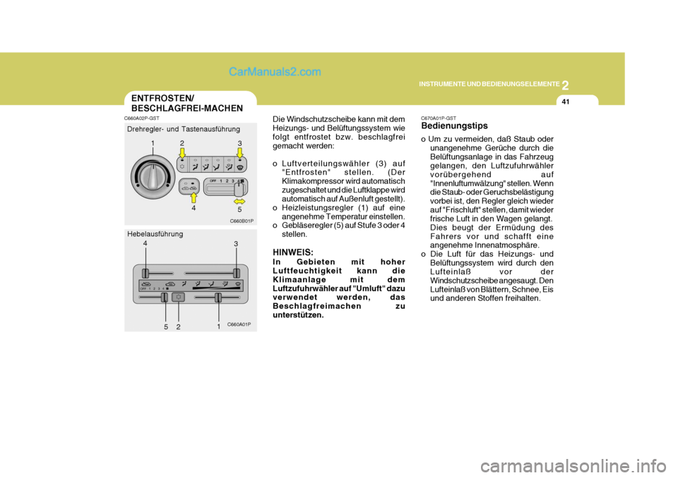 Hyundai H-1 (Grand Starex) 2006  Betriebsanleitung (in German) 2
INSTRUMENTE UND BEDIENUNGSELEMENTE
41
Die Windschutzscheibe kann mit dem Heizungs- und Belüftungssystem wiefolgt entfrostet bzw. beschlagfrei gemacht werden: 
o Luftverteilungswähler (3) auf
"Entf