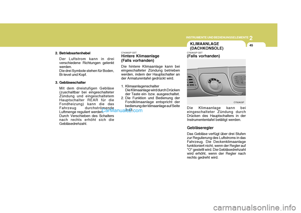 Hyundai H-1 (Grand Starex) 2006  Betriebsanleitung (in German) 2
INSTRUMENTE UND BEDIENUNGSELEMENTE
45KLIMAANLAGE (DACHKONSOLE)
C750A02P-GST (Falls vorhanden) Die Klimaanlage kann bei eingeschalteter Zündung durch Drücken des Hauptschalters in derInstrumententa