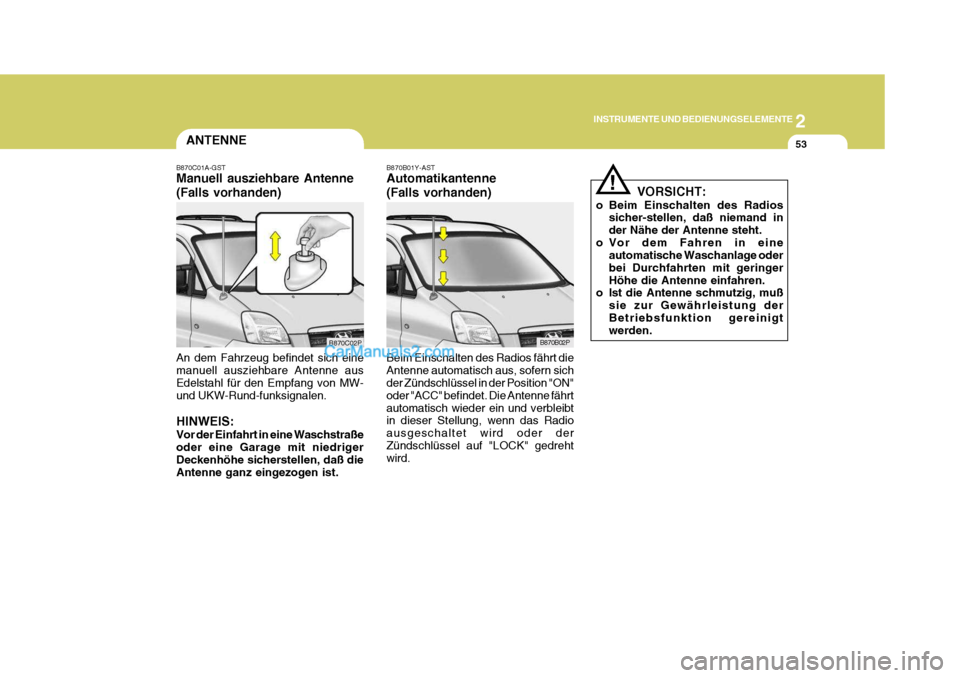 Hyundai H-1 (Grand Starex) 2006  Betriebsanleitung (in German) 2
INSTRUMENTE UND BEDIENUNGSELEMENTE
53
B870B01Y-AST Automatikantenne (Falls vorhanden) Beim Einschalten des Radios fährt die Antenne automatisch aus, sofern sich der Zündschlüssel in der Position 