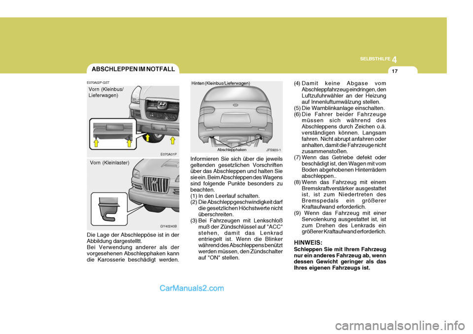 Hyundai H-1 (Grand Starex) 2006  Betriebsanleitung (in German) 4
CORROSION PREVENTION AND APPEARANCE CARE
17
4
SELBSTHILFE
17
Informieren Sie sich über die jeweils geltenden gesetzlichen Vorschriften über das Abschleppen und halten Sie sie ein. Beim Abschleppen